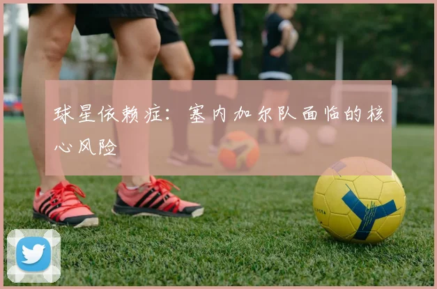 球星依赖症：塞内加尔队面临的核心风险